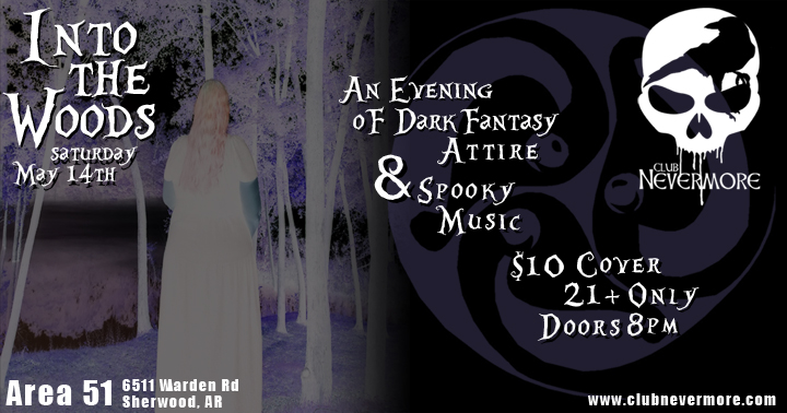 Flyer for Club Nevermore&rsquo;s May 14, 2022 event. It says, &ldquo;&lsquo;Into the Woods. An Evening of Dark Fantasy and Attire and Spooky Music. At Area 51, 6511 Warden Road, in Sherwood, Arkansas. $10 cover. Ages 21+ up only. Doors at 8 PM. More info at clubnevermore.com&rdquo;
