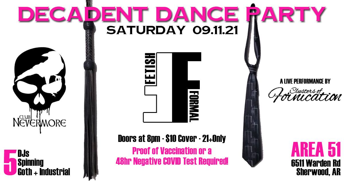 Flyer for Club Nevermore&rsquo;s Decadent Dance Party. It has a white background. There are pictures of a whip and a black necktie. The text says &ldquo;Decadent Dance Party. Saturday, September 11, 2021 at Area 51, 6511 Warden Road, in Sherwood, Arkansas. 5 DJs spinning goth, industrial, etc. with a live performance by Clusters of Fornication. Doors open at 8 PM. $10 cover. Proof of Covid 19 vaccination or a 48 hour negative covid test.&rdquo;