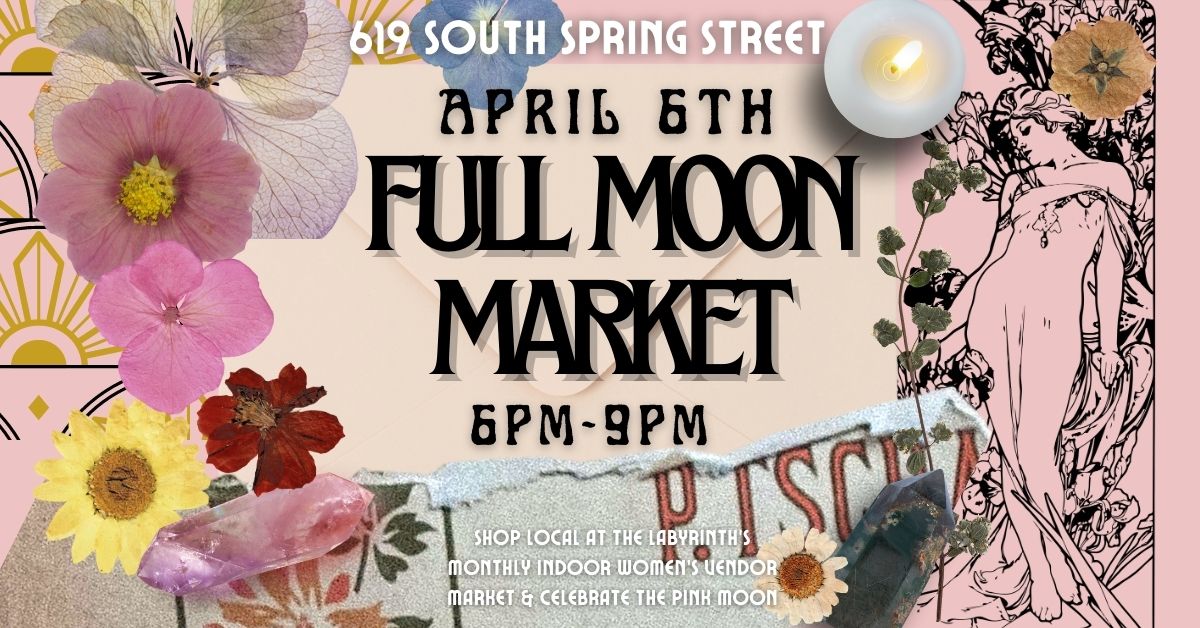 Flyer for April Full Moon Market, on Thursday, April 6 at 6-9 PM. The text reads, &ldquo;April 6th Full Moon Market. 619 South Spring Street, Little Rock, Arkansas. Full Moon Market, 6-9 PM. Shop local at The Labyrinth. Monthly indoor women&rsquo;s vendor market and celebrate the pink moon!&rdquo;