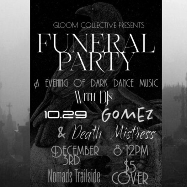 Flyer for NWA Gloom Collective Presents Funeral Party: An Evening of Dark Dance. With DJ Death Mistress, DJ Gomez, and DJ 10.29. Saturday, December 3, 2022. At Nomad&rsquo;s Trailside, 1863 North Pluto Drive in Fayettivelle, Arkansas. 8 PM to 12 AM. $5 cover fee.