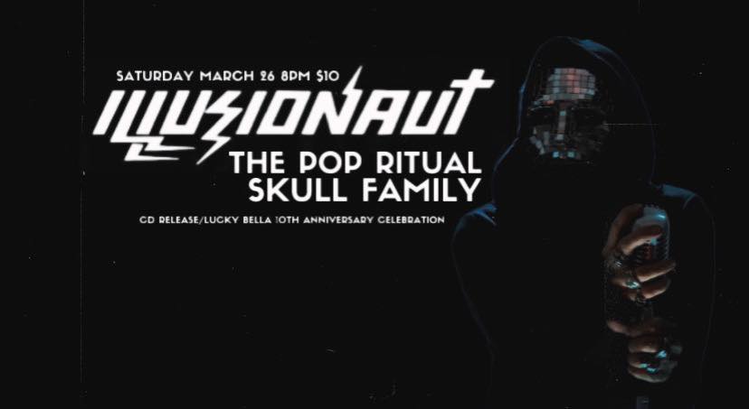 Flyer for a show at Vino&rsquo;s, in Little Rock, Arkansas, on March 26, 2022. It has a black background and the text says, &ldquo;Saturday, March 26, 2022. 8 PM. $10. Illusionaut with The Pop Ritual and Skull Family. This is a CD release party for Illusionaut and Lucky Bella Tattoos Tenth Anniversary Celebration. To the right is a figure in a black hooded robe with a mirror-like mask on their face holding a microphone.