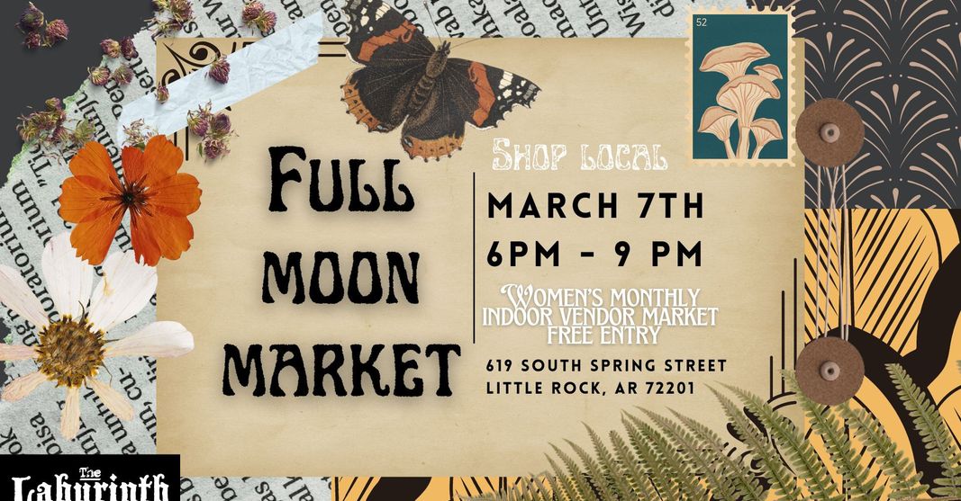 Flyer for the Full Moon Market, monthly indoor market at The Labyrinth, 619 South Spring Street in Little Rock. On Tuesday, March 7, 2023 at 6 to 9 PM.