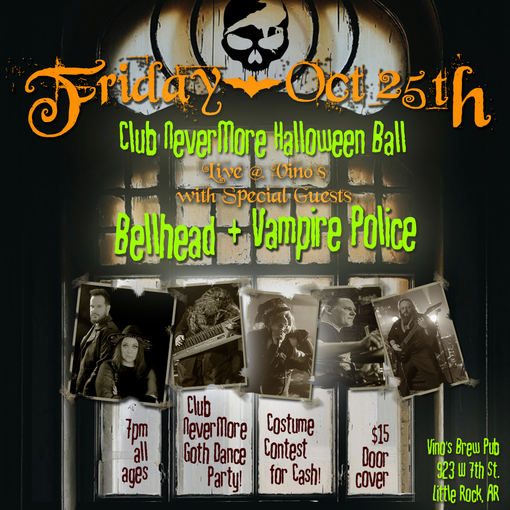 Flyer for Club Nevermore&rsquo;s Halloween Ball. There is a photo of the band Bellhead. Next to it are photos of each Vampire Police member in a box. The text on the flyer reads, &ldquo;Friday, October 25, 2024. Club Nevermore Halloween Ball. Live at Vino&rsquo;s with special guests Bellhead and Vampire Police; with goth-industrial dance party with Club Nevermore&rsquo;s resident DJs; a costume contest for cash. Doors open at 7 PM. All ages. Admission is $15. More info at clubnevermore.com&rdquo;