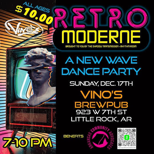 Flyer for Retro Moderne, Brought by Shadow Transmission and Rhythm Room. The text reads, &ldquo;Retro Moderne: A New Wave Dance Party. Sunday, December 17, 2023 at 7-10 PM. All ages, $10, at Vino&rsquo;s, 923 West Seventh Street, Little Rock. Benefits Arkansas Community Advocates.&rdquo;