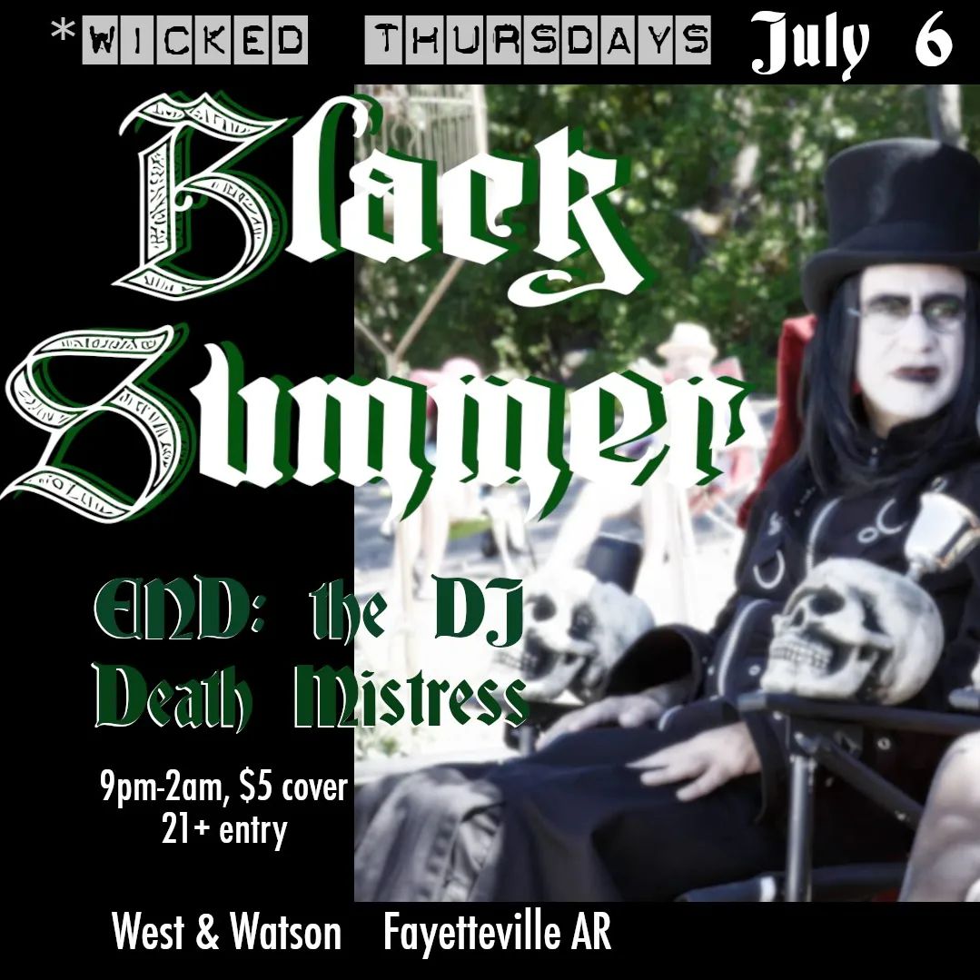 Flyer for Wicked Thursdays in Fayetteville, Arkansas. The event is on Thursday, July 6, 2023.  This will have DJ sets by DJ Death Mistress and End: The DJ. Doors open at 9 PM. At West and Watson, 326 North West Avenue Suite 4, in Fayetteville, Arkansas.